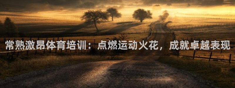 尊龙平台有谁玩过：常熟激昂体育培训：点燃运动火花，成