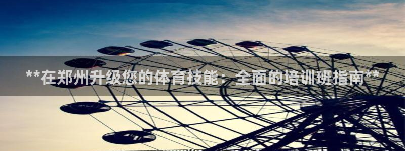 尊龙贴吧：**在郑州升级您的体育技能：全面的培训班指