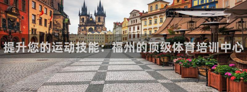 尊龙百度百科：提升您的运动技能：福州的顶级体育培训中