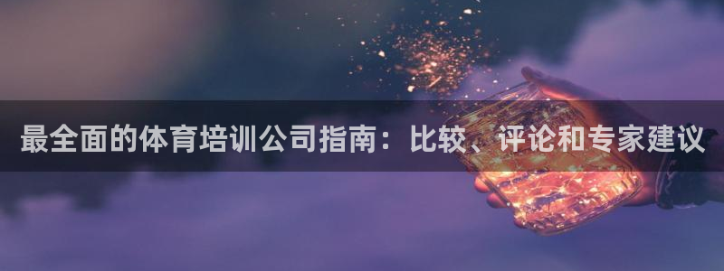 尊龙人生就是博网站下载：最全面的体育培训公司指南：比