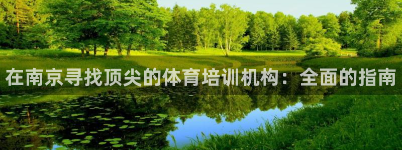 z6尊龙凯时旗舰厅：在南京寻找顶尖的体育培训机构：全