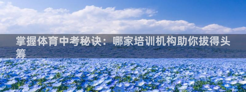 尊龙d88官网登录下载：掌握体育中考秘诀：哪家培训机