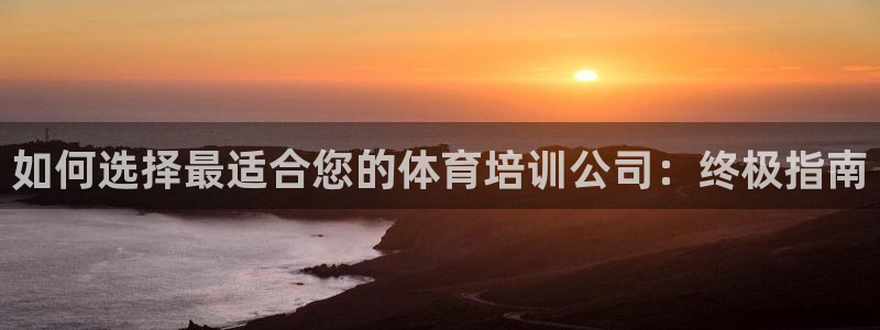 尊龙ag旗舰厅官网登录：如何选择最适合您的体育培训公