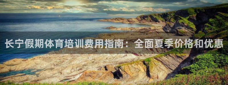 尊龙凯时注册地址：长宁假期体育培训费用指南：全面夏季