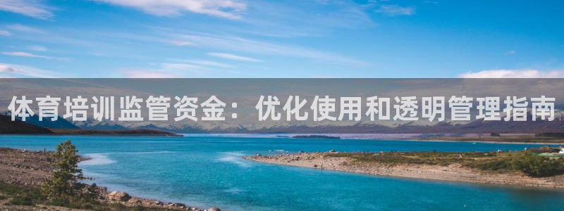 尊龙d88平台登录：体育培训监管资金：优化使用和透明