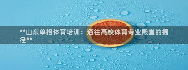 凯时kb88会员登录：**山东单招体育培训：通往高校