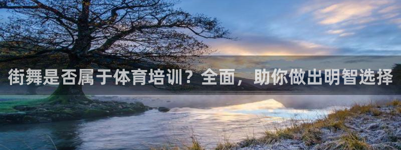 尊龙现金：街舞是否属于体育培训？全面，助你做出明智选