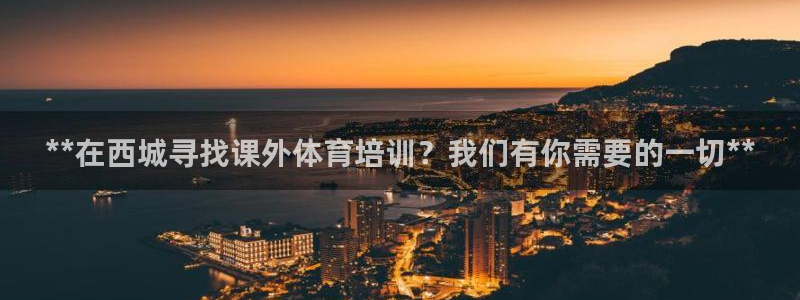 尊龙网址是多少：**在西城寻找课外体育培训？我们有你
