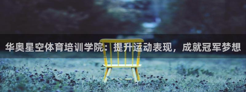 尊龙人生就是博l：华奥星空体育培训学院：提升运动表现