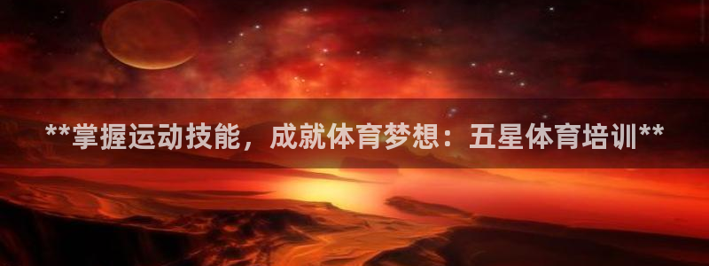 尊龙凯时游戏厅：**掌握运动技能，成就体育梦想：五星
