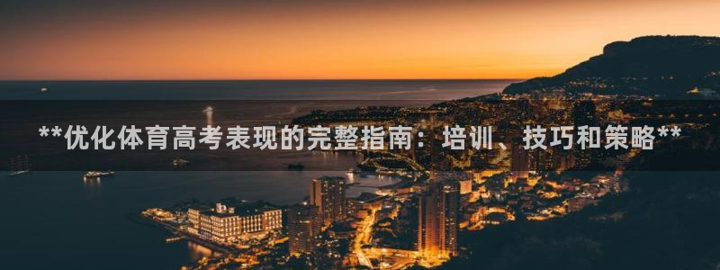 z6com尊龙凯时：**优化体育高考表现的完整指南：