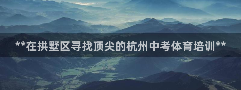 尊龙凯时人生就是搏技术实力：**在拱墅区寻找顶尖的杭州中考体